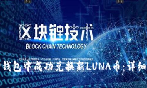 : 如何在TP钱包中成功兑换新LUNA币：详细步骤与技巧