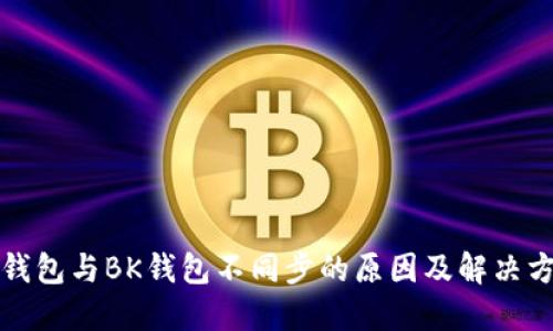 TP钱包与BK钱包不同步的原因及解决方案