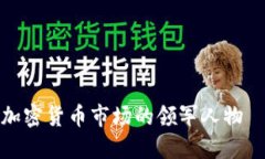 深入探讨加密货币市场的领军人物——邹传伟