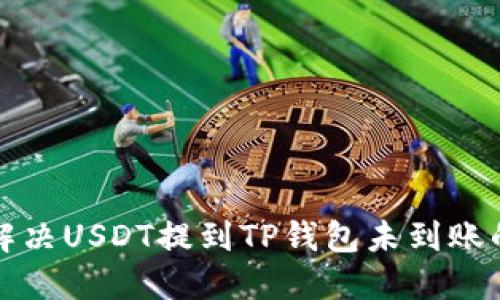 如何解决USDT提到TP钱包未到账的问题