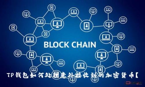 TP钱包如何处理意外接收到的加密货币？